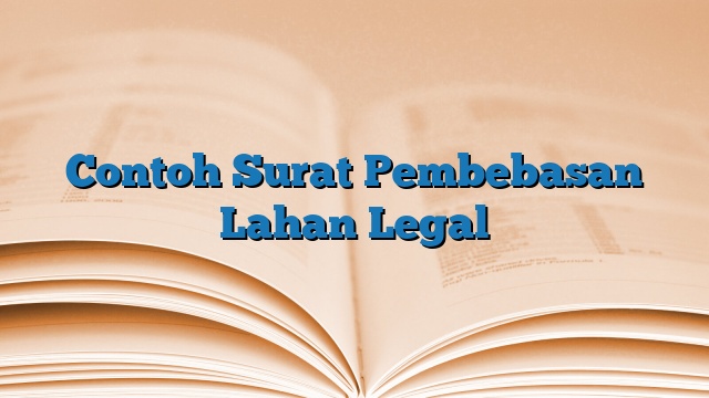 Contoh Surat Pembebasan Lahan Legal