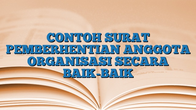 CONTOH SURAT PEMBERHENTIAN ANGGOTA ORGANISASI SECARA BAIK-BAIK