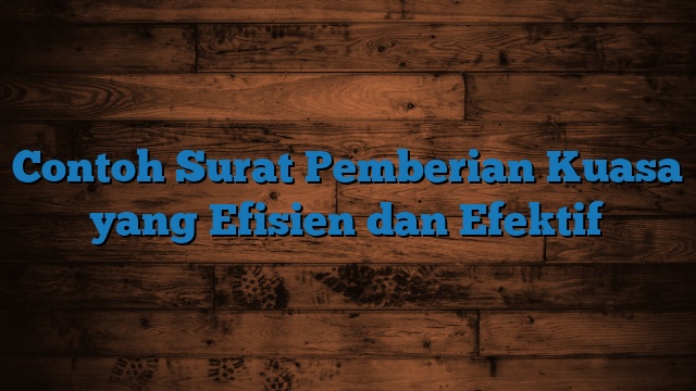 Contoh Surat Pemberian Kuasa yang Efisien dan Efektif