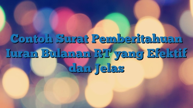 Contoh Surat Pemberitahuan Iuran Bulanan RT yang Efektif dan Jelas