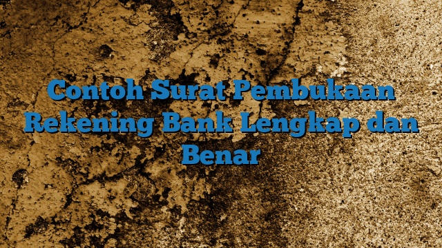 Contoh Surat Pembukaan Rekening Bank Lengkap dan Benar