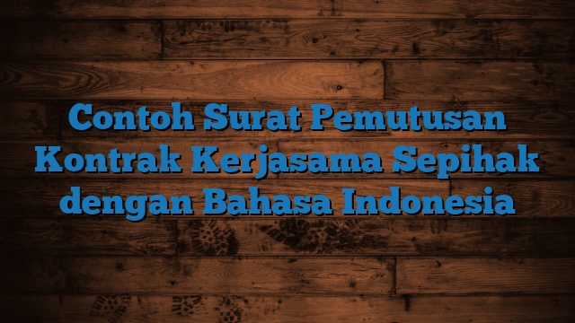 Contoh Surat Pemutusan Kontrak Kerjasama Sepihak dengan Bahasa Indonesia