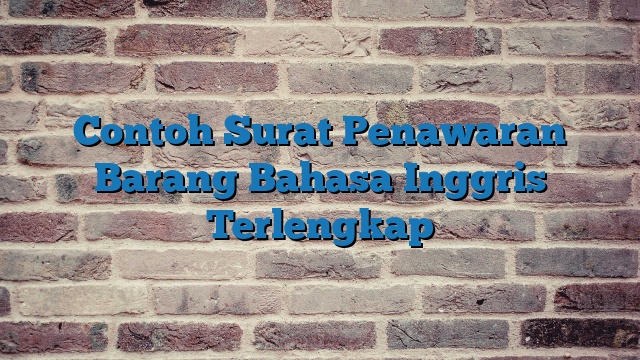 Contoh Surat Penawaran Barang Bahasa Inggris Terlengkap