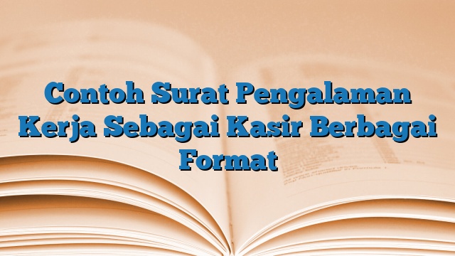 Contoh Surat Pengalaman Kerja Sebagai Kasir Berbagai Format