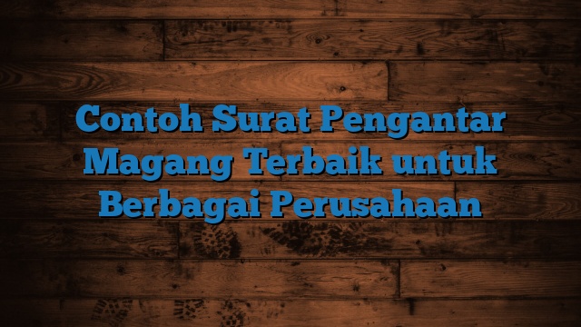 Contoh Surat Pengantar Magang Terbaik untuk Berbagai Perusahaan