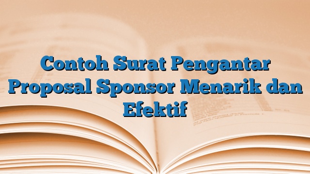 Contoh Surat Pengantar Proposal Sponsor Menarik dan Efektif