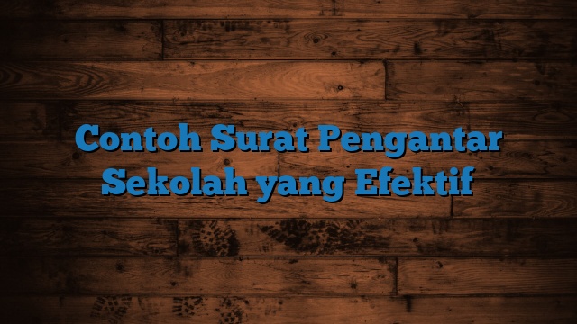 Contoh Surat Pengantar Sekolah yang Efektif