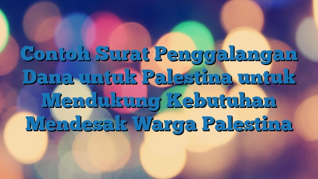 Contoh Surat Penggalangan Dana untuk Palestina untuk Mendukung Kebutuhan Mendesak Warga Palestina