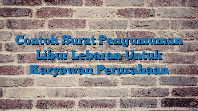 Contoh Surat Pengumuman Libur Lebaran Untuk Karyawan Perusahaan