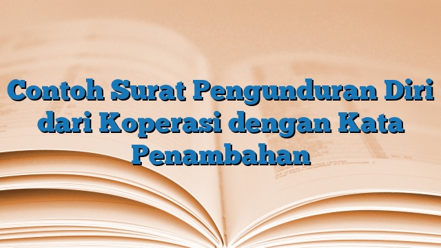 Contoh Surat Pengunduran Diri dari Koperasi dengan Kata Penambahan