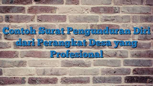 Contoh Surat Pengunduran Diri dari Perangkat Desa yang Profesional