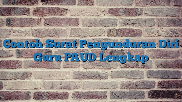 Contoh Surat Pengunduran Diri Guru PAUD Lengkap