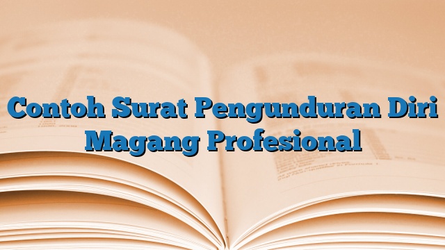 Contoh Surat Pengunduran Diri Magang Profesional