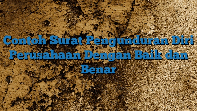 Contoh Surat Pengunduran Diri Perusahaan Dengan Baik dan Benar