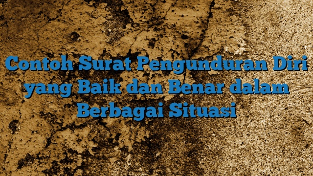 Contoh Surat Pengunduran Diri yang Baik dan Benar dalam Berbagai Situasi