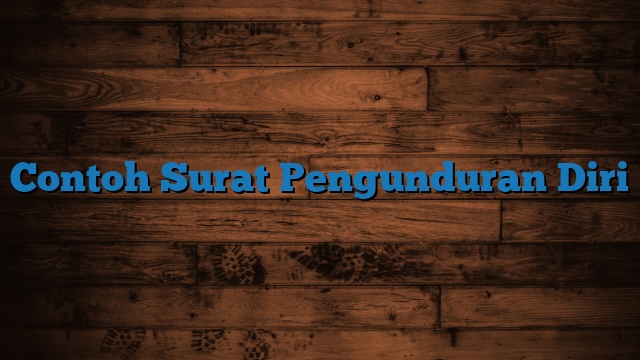 Contoh Surat Pengunduran Diri