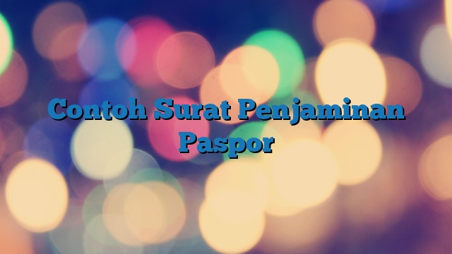 Contoh Surat Penjaminan Paspor