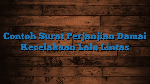 Contoh Surat Perjanjian Damai Kecelakaan Lalu Lintas