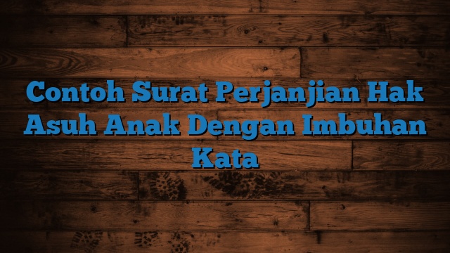 Contoh Surat Perjanjian Hak Asuh Anak Dengan Imbuhan Kata