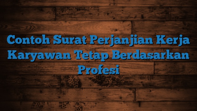 Contoh Surat Perjanjian Kerja Karyawan Tetap Berdasarkan Profesi