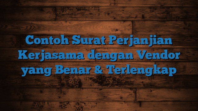 Contoh Surat Perjanjian Kerjasama dengan Vendor yang Benar & Terlengkap