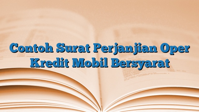 Contoh Surat Perjanjian Oper Kredit Mobil Bersyarat