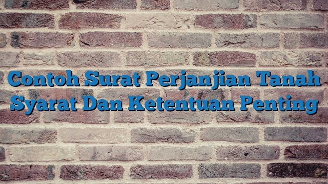 Contoh Surat Perjanjian Tanah Syarat Dan Ketentuan Penting