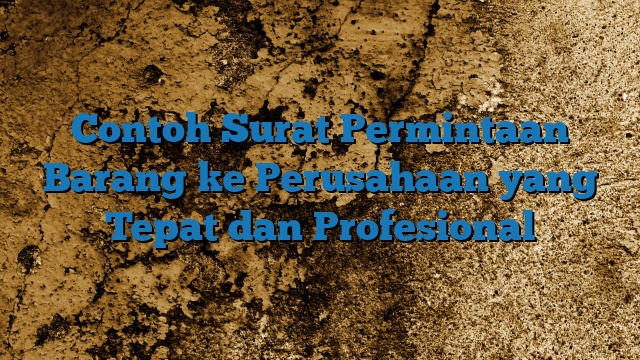 Contoh Surat Permintaan Barang ke Perusahaan yang Tepat dan Profesional