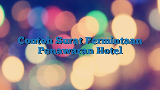 Contoh Surat Permintaan Penawaran Hotel