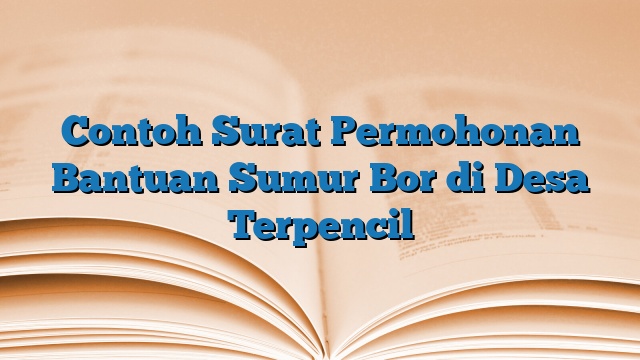 Contoh Surat Permohonan Bantuan Sumur Bor di Desa Terpencil