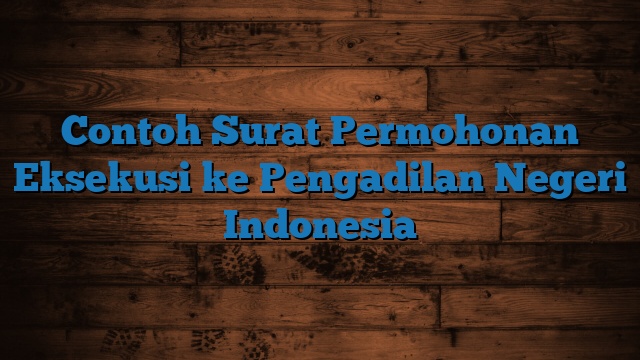 Contoh Surat Permohonan Eksekusi ke Pengadilan Negeri Indonesia