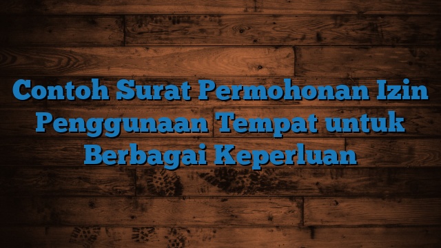 Contoh Surat Permohonan Izin Penggunaan Tempat untuk Berbagai Keperluan