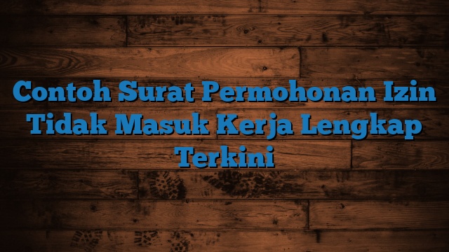 Contoh Surat Permohonan Izin Tidak Masuk Kerja Lengkap Terkini