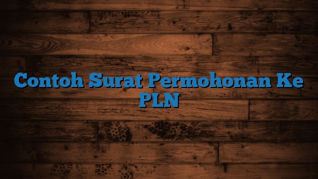 Contoh Surat Permohonan Ke PLN