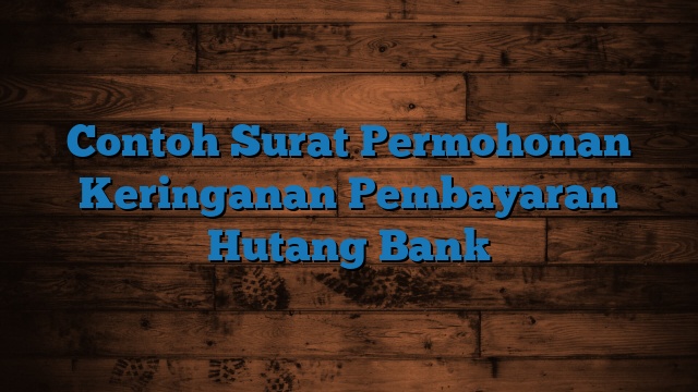 Contoh Surat Permohonan Keringanan Pembayaran Hutang Bank