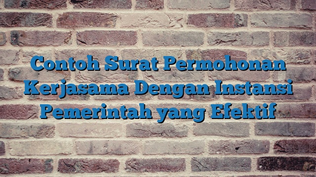 Contoh Surat Permohonan Kerjasama Dengan Instansi Pemerintah yang Efektif