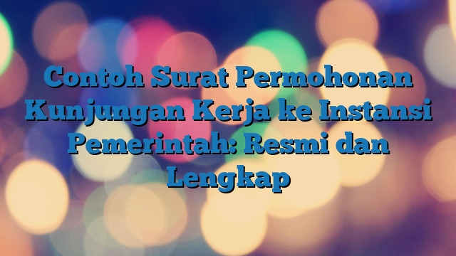 Contoh Surat Permohonan Kunjungan Kerja ke Instansi Pemerintah: Resmi dan Lengkap