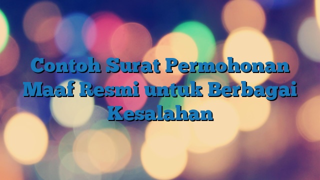 Contoh Surat Permohonan Maaf Resmi untuk Berbagai Kesalahan