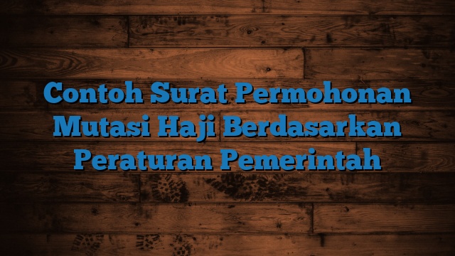 Contoh Surat Permohonan Mutasi Haji Berdasarkan Peraturan Pemerintah