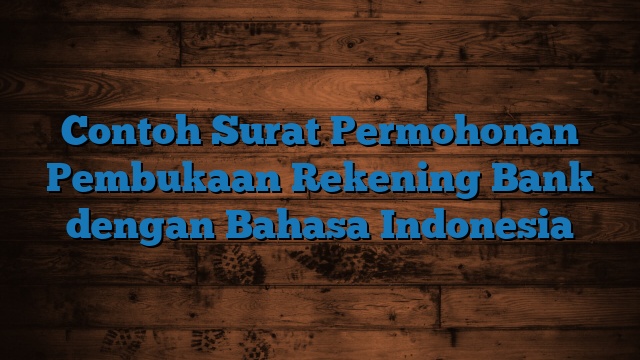 Contoh Surat Permohonan Pembukaan Rekening Bank dengan Bahasa Indonesia