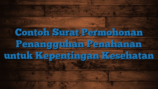 Contoh Surat Permohonan Penangguhan Penahanan untuk Kepentingan Kesehatan