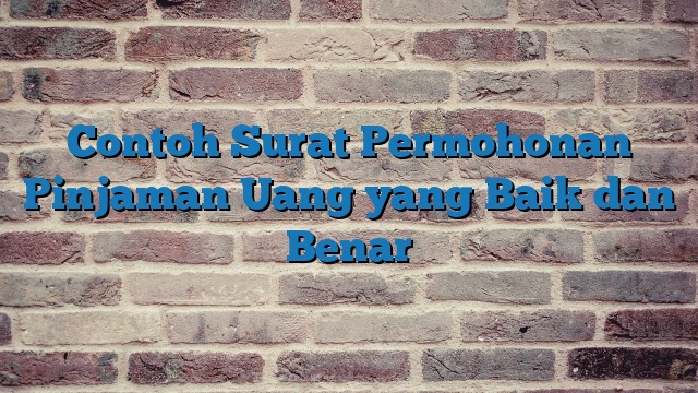 Contoh Surat Permohonan Pinjaman Uang yang Baik dan Benar