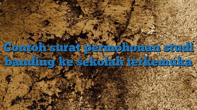 Contoh surat permohonan studi banding ke sekolah terkemuka