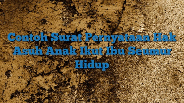 Contoh Surat Pernyataan Hak Asuh Anak Ikut Ibu Seumur Hidup