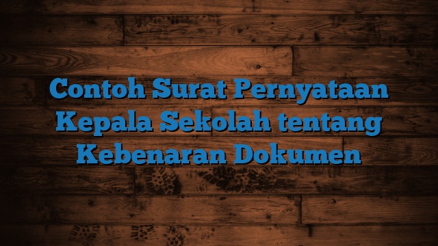 Contoh Surat Pernyataan Kepala Sekolah tentang Kebenaran Dokumen