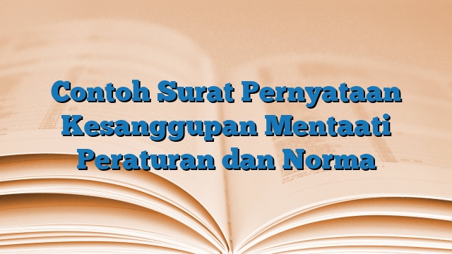 Contoh Surat Pernyataan Kesanggupan Mentaati Peraturan dan Norma