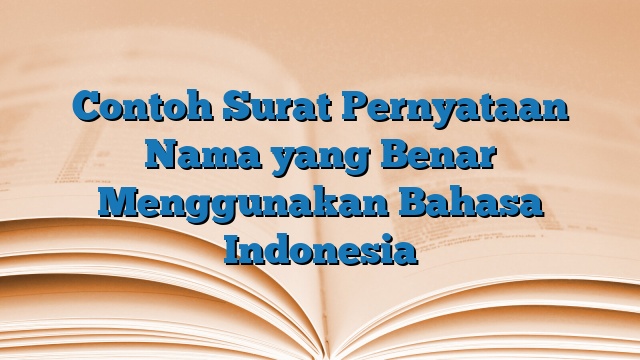 Contoh Surat Pernyataan Nama yang Benar Menggunakan Bahasa Indonesia