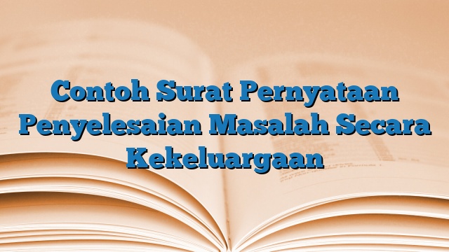 Contoh Surat Pernyataan Penyelesaian Masalah Secara Kekeluargaan