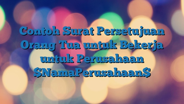 Contoh Surat Persetujuan Orang Tua untuk Bekerja untuk Perusahaan $NamaPerusahaan$