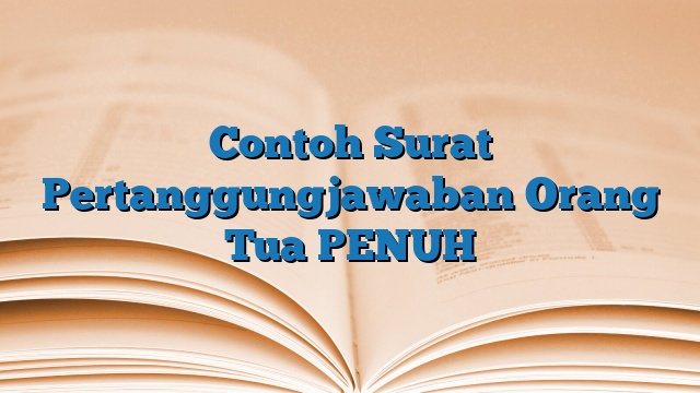 Contoh Surat Pertanggungjawaban Orang Tua PENUH